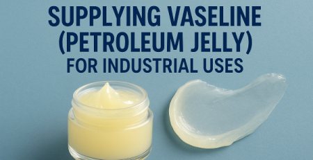 Supplying Vaseline (Petroleum Jelly) for Industrial Uses